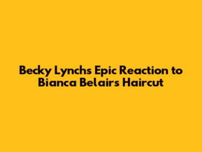 Becky Lynch's Epic Reaction to Bianca Belair's Haircut