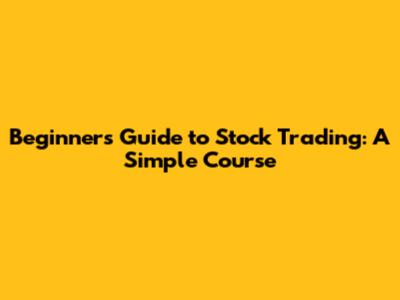 Beginner's Guide to Stock Trading: A Simple Course