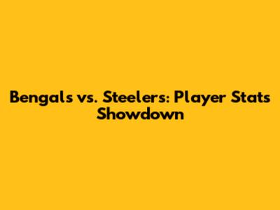 Bengals vs. Steelers: Player Stats Showdown