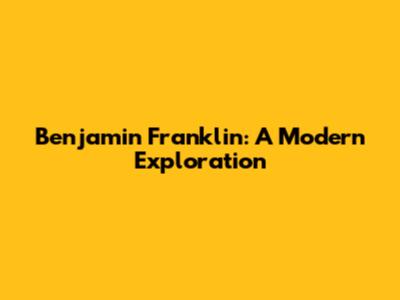 Benjamin Franklin: A Modern Exploration