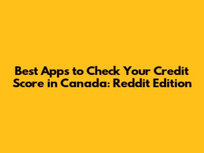 Best Apps to Check Your Credit Score in Canada: Reddit Edition