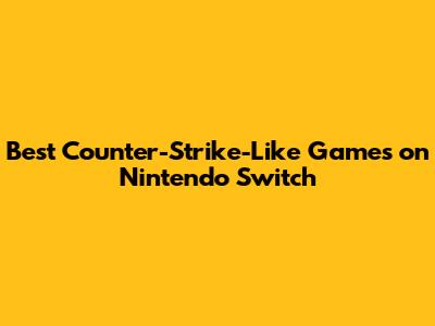 Best Counter-Strike-Like Games on Nintendo Switch