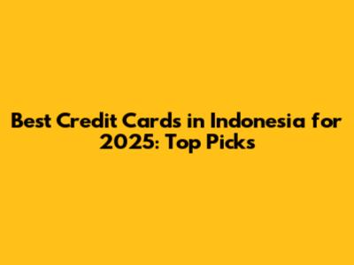 Best Credit Cards in Indonesia for 2025: Top Picks