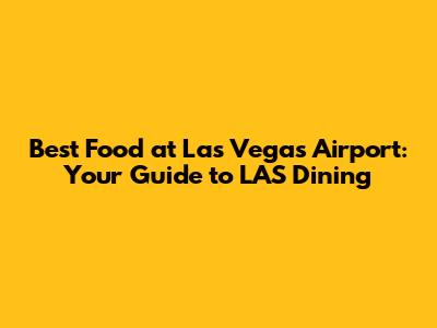 Best Food at Las Vegas Airport: Your Guide to LAS Dining