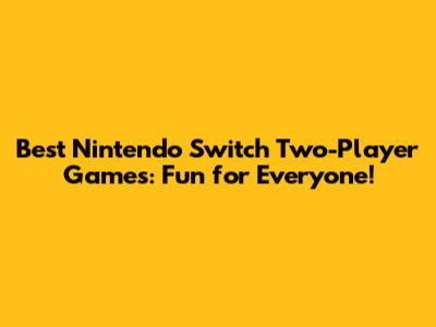 Best Nintendo Switch Two-Player Games: Fun for Everyone!