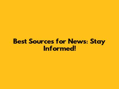 Best Sources for News: Stay Informed!