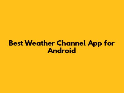 Best Weather Channel App for Android