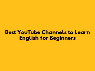 Best YouTube Channels to Learn English for Beginners