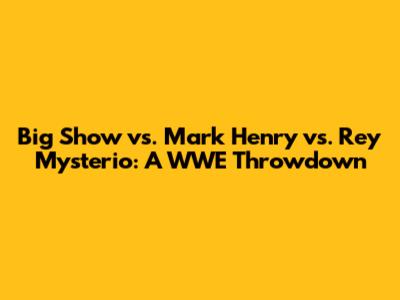Big Show vs. Mark Henry vs. Rey Mysterio: A WWE Throwdown