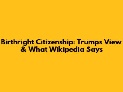 Birthright Citizenship: Trump's View & What Wikipedia Says