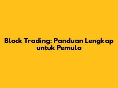 Block Trading: Panduan Lengkap untuk Pemula