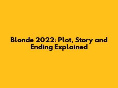 Blonde 2022: Plot, Story and Ending Explained