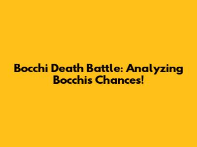 Bocchi Death Battle: Analyzing Bocchi's Chances!