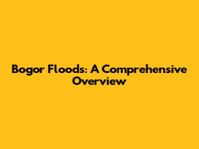 Bogor Floods: A Comprehensive Overview