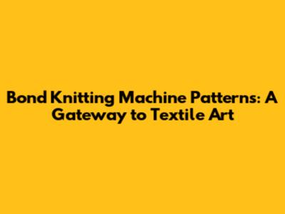 Bond Knitting Machine Patterns: A Gateway to Textile Art