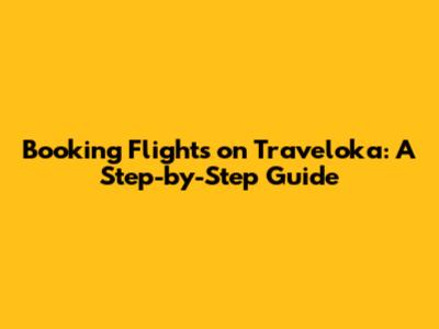 Booking Flights on Traveloka: A Step-by-Step Guide