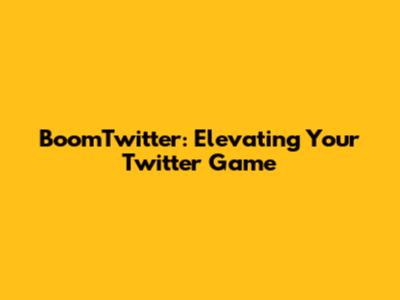 BoomTwitter: Elevating Your Twitter Game