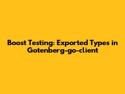Boost Testing: Exported Types in Gotenberg-go-client