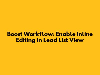Boost Workflow: Enable Inline Editing in Lead List View