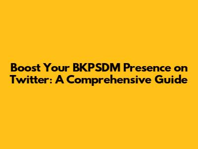 Boost Your BKPSDM Presence on Twitter: A Comprehensive Guide