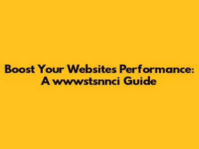 Boost Your Website's Performance: A wwwstsnnci Guide