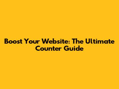 Boost Your Website: The Ultimate Counter Guide