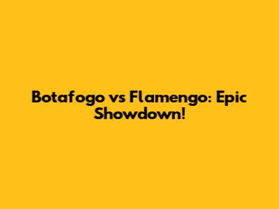 Botafogo vs Flamengo: Epic Showdown!