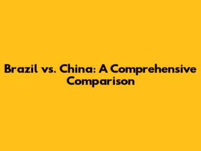 Brazil vs. China: A Comprehensive Comparison