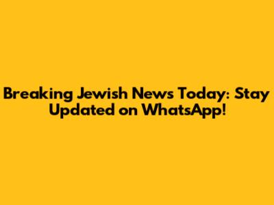 Breaking Jewish News Today: Stay Updated on WhatsApp!