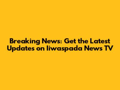 Breaking News: Get the Latest Updates on Iiwaspada News TV
