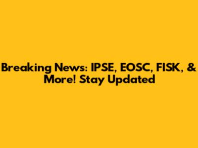 Breaking News: IPSE, EOSC, FISK, & More! Stay Updated
