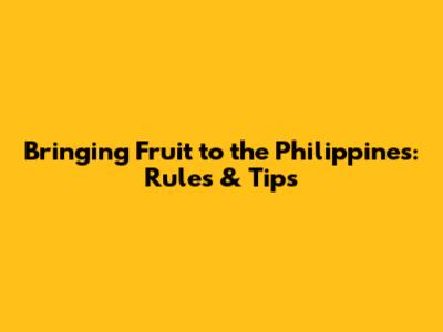 Bringing Fruit to the Philippines: Rules & Tips