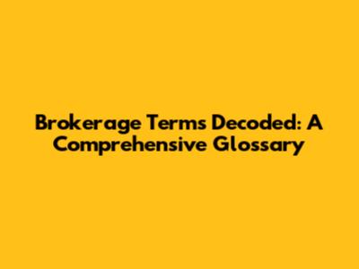 Brokerage Terms Decoded: A Comprehensive Glossary