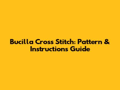 Bucilla Cross Stitch: Pattern & Instructions Guide