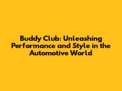 Buddy Club: Unleashing Performance and Style in the Automotive World