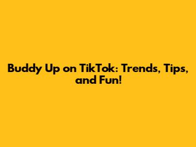 Buddy Up on TikTok: Trends, Tips, and Fun!