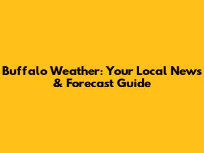 Buffalo Weather: Your Local News & Forecast Guide