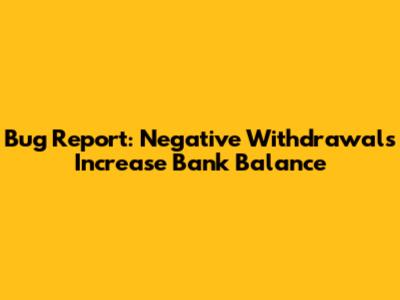 Bug Report: Negative Withdrawals Increase Bank Balance