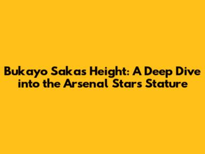 Bukayo Saka's Height: A Deep Dive into the Arsenal Star's Stature