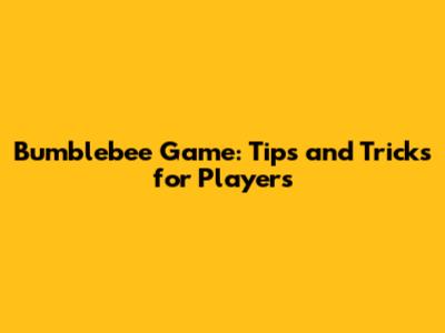 Bumblebee Game: Tips and Tricks for Players