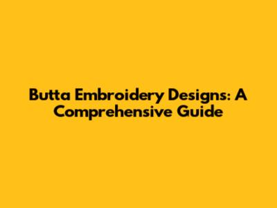 Butta Embroidery Designs: A Comprehensive Guide