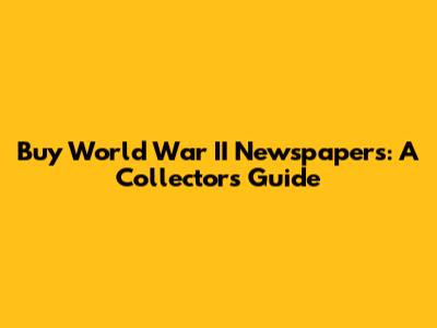 Buy World War II Newspapers: A Collector's Guide