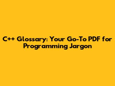 C++ Glossary: Your Go-To PDF for Programming Jargon