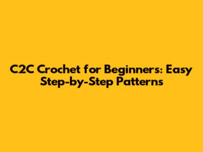 C2C Crochet for Beginners: Easy Step-by-Step Patterns