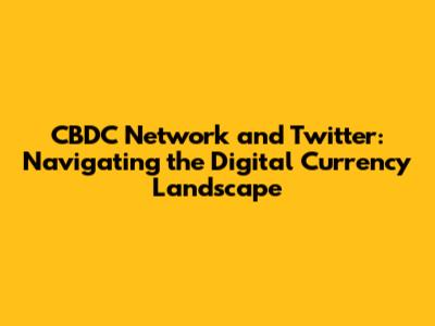 CBDC Network and Twitter: Navigating the Digital Currency Landscape