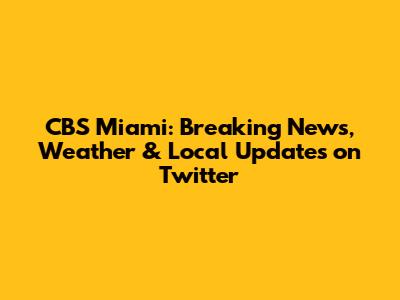 CBS Miami: Breaking News, Weather & Local Updates on Twitter