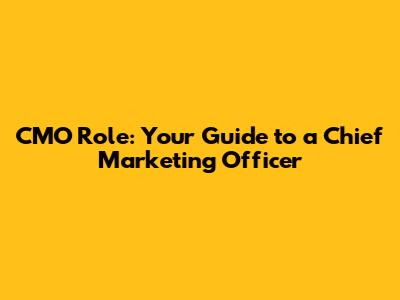 CMO Role: Your Guide to a Chief Marketing Officer