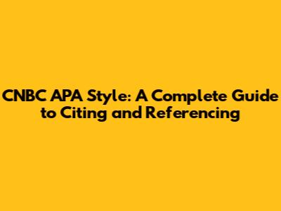 CNBC APA Style: A Complete Guide to Citing and Referencing