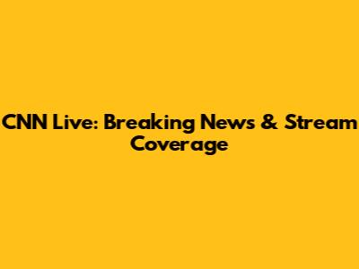 CNN Live: Breaking News & Stream Coverage