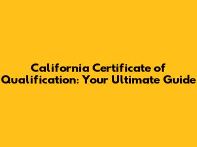 California Certificate of Qualification: Your Ultimate Guide
